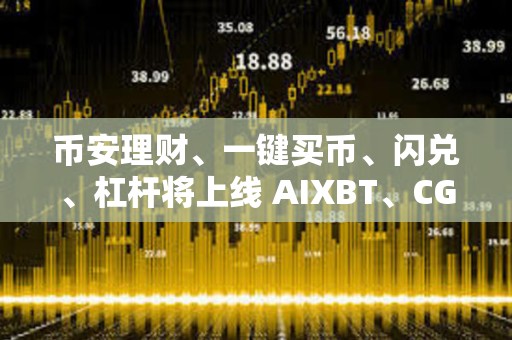 币安理财、一键买币、闪兑、杠杆将上线 AIXBT、CGPT 和 COOKIE