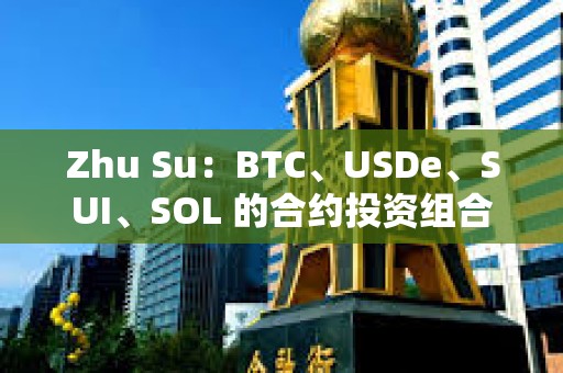 Zhu Su：BTC、USDe、SUI、SOL 的合约投资组合占比应当权重相同