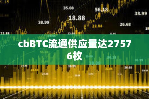 cbBTC流通供应量达27576枚