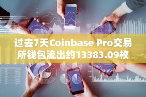 过去7天Coinbase Pro交易所钱包流出约13383.09枚BTC