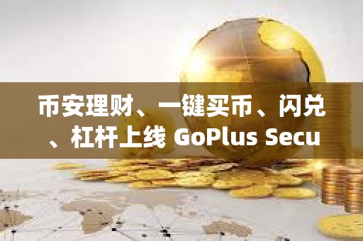 币安理财、一键买币、闪兑、杠杆上线 GoPlus Security（GPS）