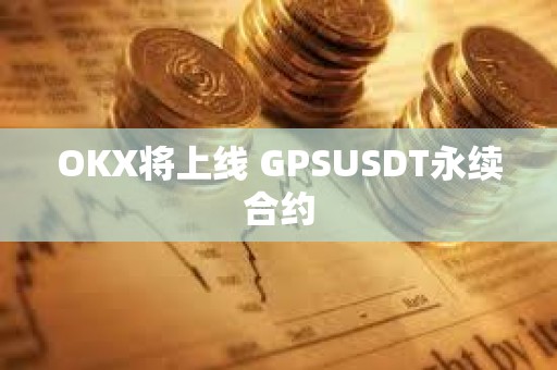 OKX将上线 GPSUSDT永续合约