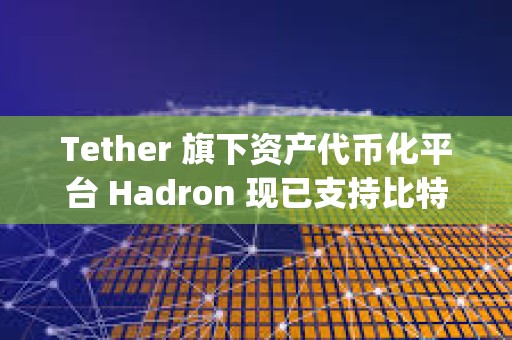 Tether 旗下资产代币化平台 Hadron 现已支持比特币 L2 网络 Liquid