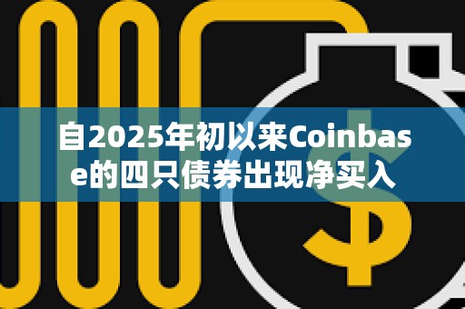 自2025年初以来Coinbase的四只债券出现净买入