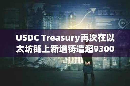 USDC Treasury再次在以太坊链上新增铸造超9300万枚USDC