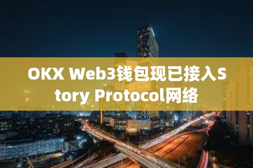 OKX Web3钱包现已接入Story Protocol网络