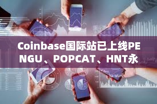 Coinbase国际站已上线PENGU、POPCAT、HNT永续合约