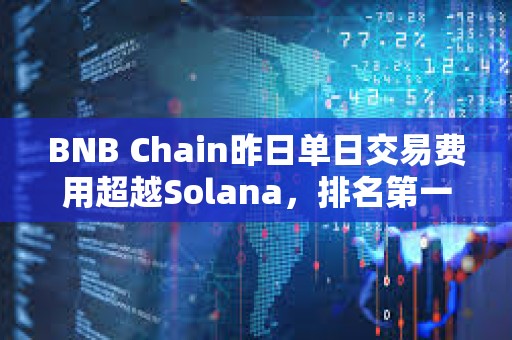 BNB Chain昨日单日交易费用超越Solana，排名第一