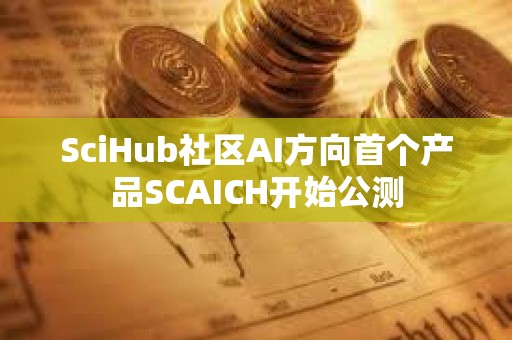 SciHub社区AI方向首个产品SCAICH开始公测