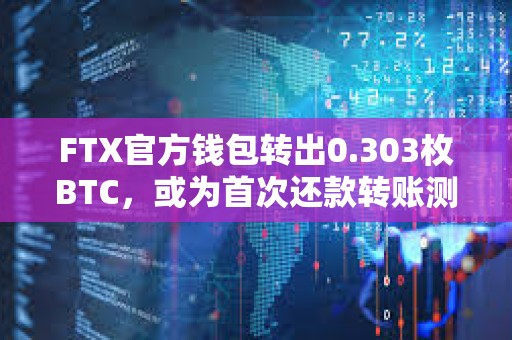 FTX官方钱包转出0.303枚BTC，或为首次还款转账测试