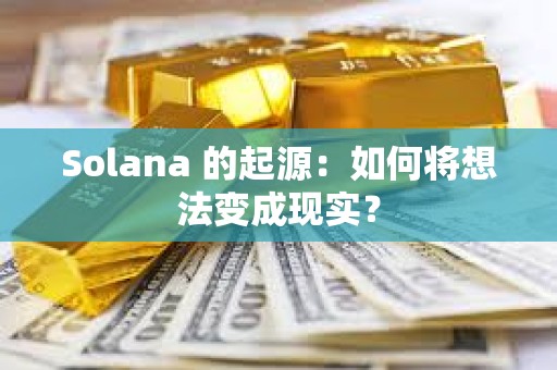 Solana 的起源：如何将想法变成现实？