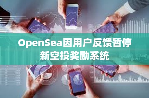 OpenSea因用户反馈暂停新空投奖励系统