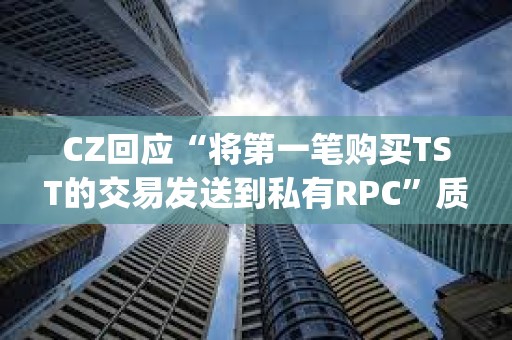 CZ回应“将第一笔购买TST的交易发送到私有RPC”质疑：没有使用私有RPC，只是在PancakeSwap上进行测试