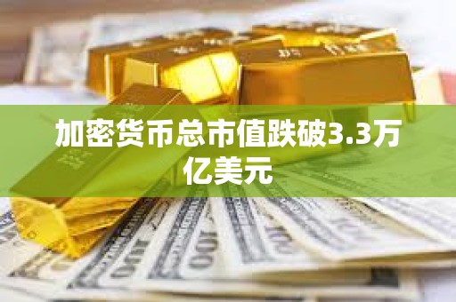 加密货币总市值跌破3.3万亿美元