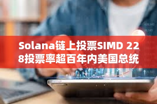 Solana链上投票SIMD 228投票率超百年内美国总统大选