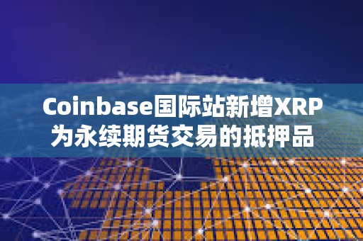 Coinbase国际站新增XRP为永续期货交易的抵押品