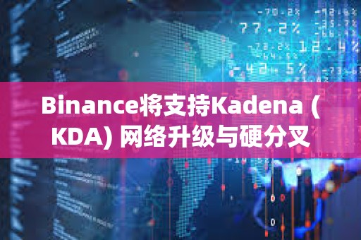 Binance将支持Kadena (KDA) 网络升级与硬分叉