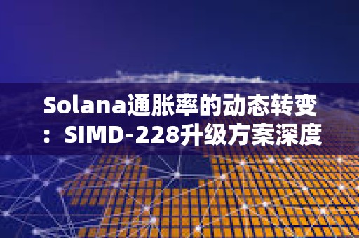 Solana通胀率的动态转变：SIMD-228升级方案深度分析