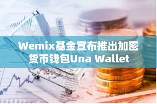 Wemix基金宣布推出加密货币钱包Una Wallet