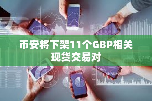 币安将下架11个GBP相关现货交易对