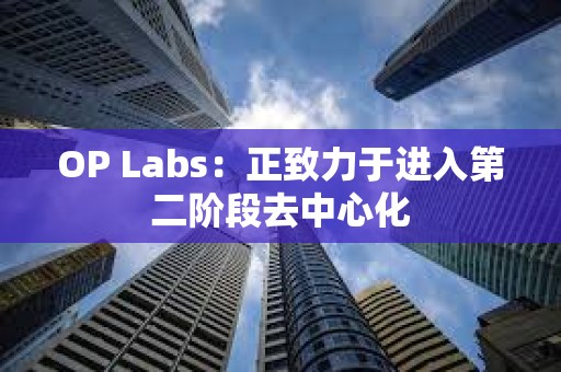 OP Labs：正致力于进入第二阶段去中心化