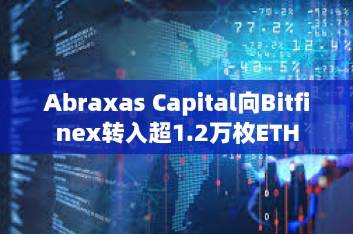 Abraxas Capital向Bitfinex转入超1.2万枚ETH