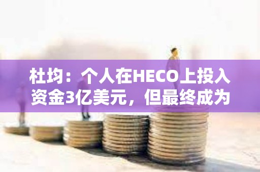 杜均：个人在HECO上投入资金3亿美元，但最终成为一个无疾而终项目