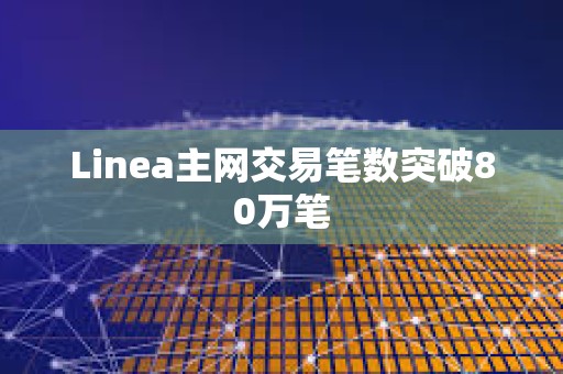 Linea主网交易笔数突破80万笔