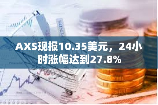 AXS现报10.35美元，24小时涨幅达到27.8%