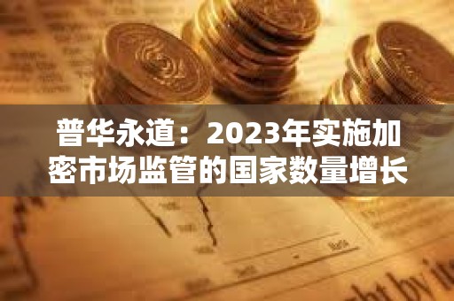 普华永道：2023年实施加密市场监管的国家数量增长了25%