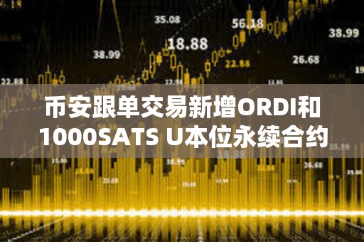 币安跟单交易新增ORDI和1000SATS U本位永续合约