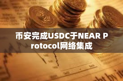 币安完成USDC于NEAR Protocol网络集成