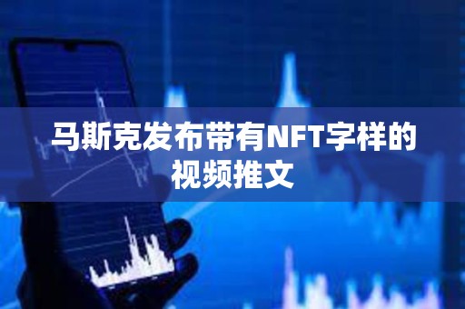 马斯克发布带有NFT字样的视频推文