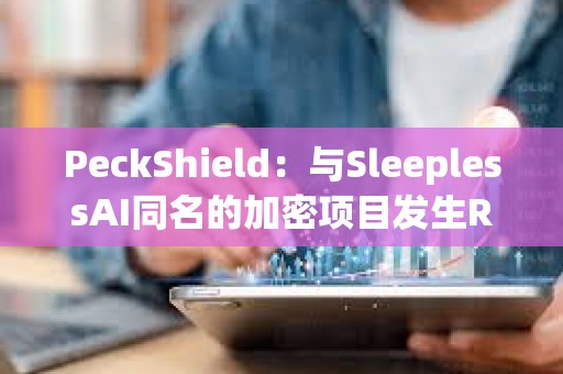 PeckShield：与SleeplessAI同名的加密项目发生RugPull