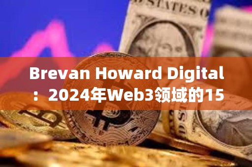 Brevan Howard Digital：2024年Web3领域的15大预期