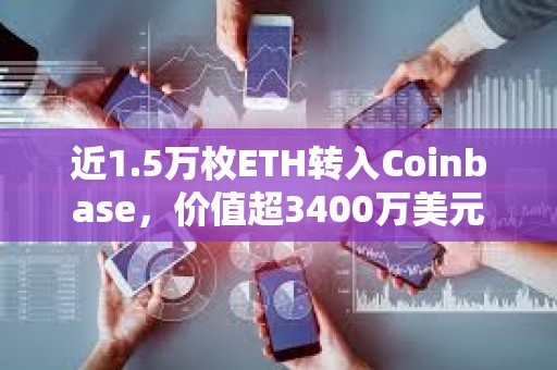 近1.5万枚ETH转入Coinbase，价值超3400万美元