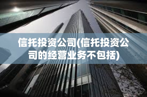 信托投资公司(信托投资公司的经营业务不包括)