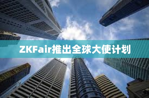 ZKFair推出全球大使计划