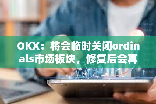 OKX：将会临时关闭ordinals市场板块，修复后会再次开放