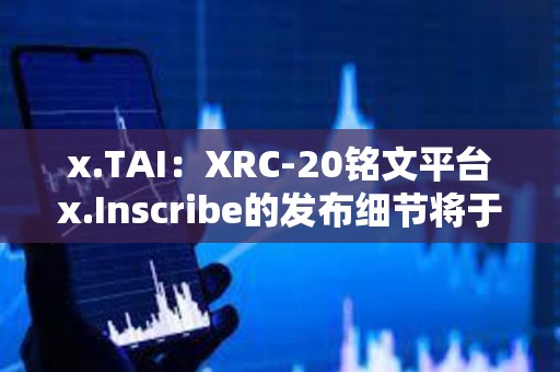 x.TAI：XRC-20铭文平台x.Inscribe的发布细节将于明天公布