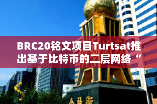 BRC20铭文项目Turtsat推出基于比特币的二层网络“BL2”