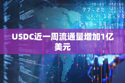 USDC近一周流通量增加1亿美元