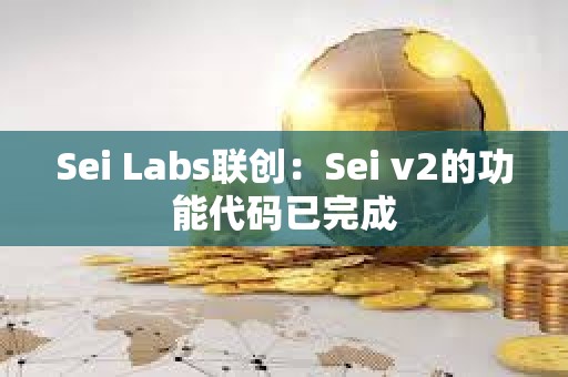 Sei Labs联创：Sei v2的功能代码已完成