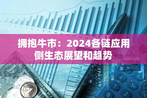 拥抱牛市：2024各链应用侧生态展望和趋势