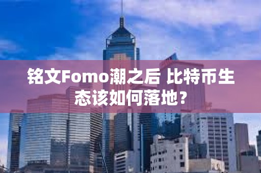 铭文Fomo潮之后 比特币生态该如何落地？