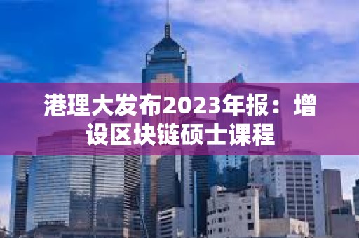 港理大发布2023年报：增设区块链硕士课程