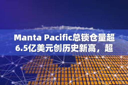 Manta Pacific总锁仓量超6.5亿美元创历史新高，超越Base成为TVL第四大L2