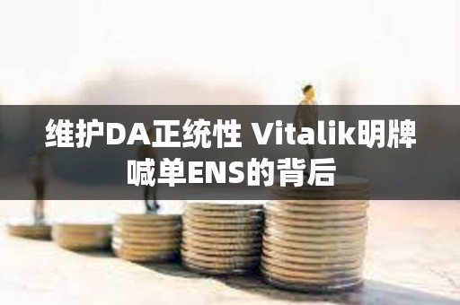 维护DA正统性 Vitalik明牌喊单ENS的背后