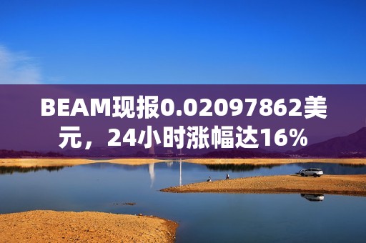 BEAM现报0.02097862美元，24小时涨幅达16%