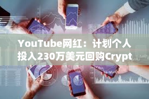 YouTube网红：计划个人投入230万美元回购CryptoZoo NFT